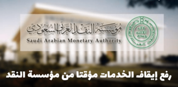 بشرى سارة بشأن رفع إيقاف الخدمات مؤقتاً من مؤسسة النقد في المملكة