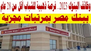 “فرصة متتعوضش للشباب” بنك مصر يعلن عن وظائف شاغرة للشباب الأقل من 28 عام بمرتبات مجزية