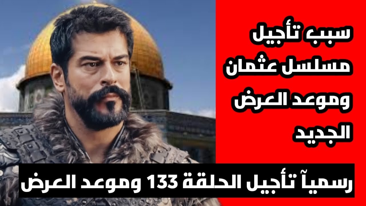 حقيقة خبر تأجيل عرض مسلسل قيامة عثمان 133 وهل تم تحديد موعد الحلقة الجديدة