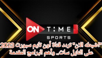 “اضبطه الان” تردد قناة أون تايم سبورت 2023 على النايل سات.. وأهم البرامج المقدمة