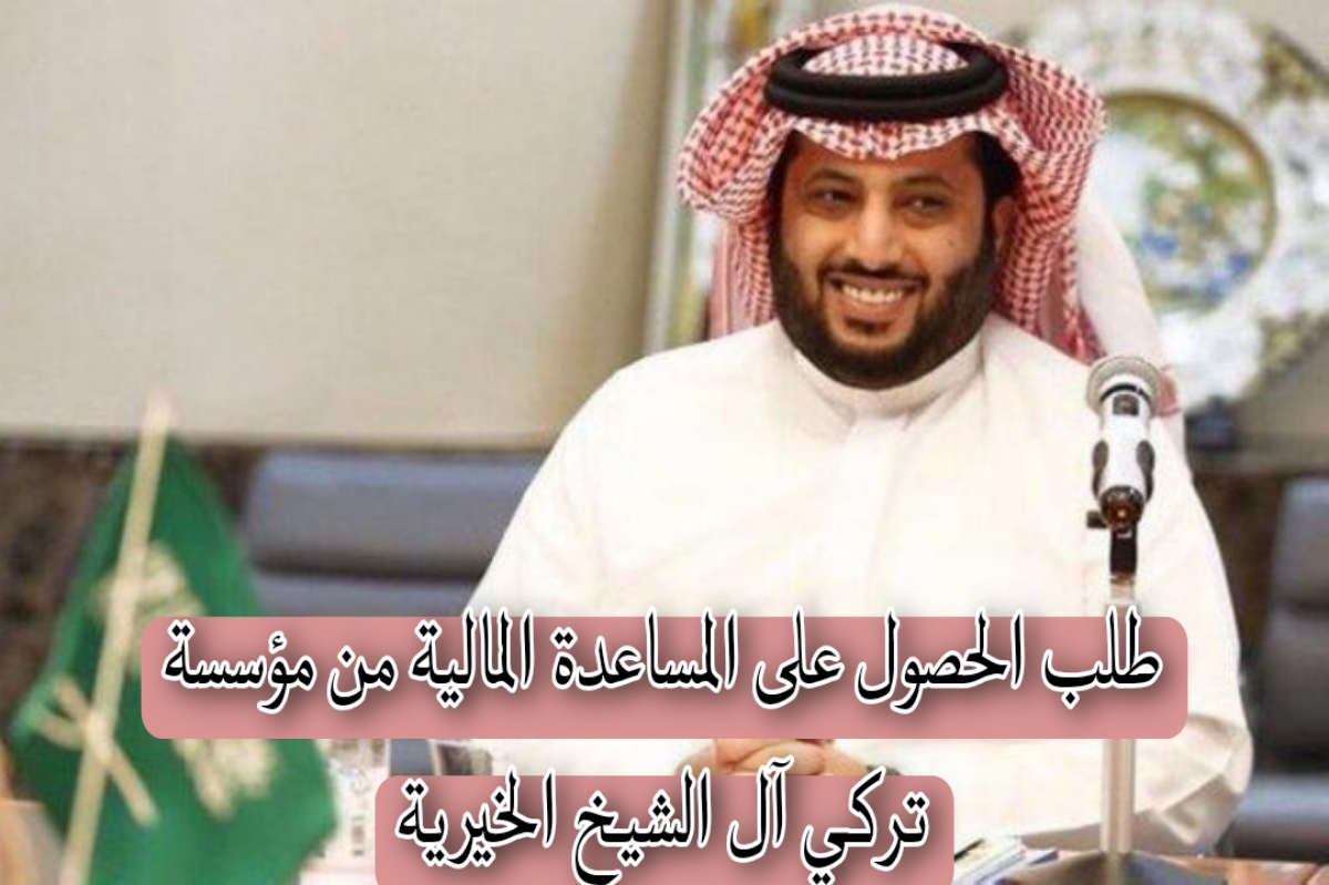خطوات تقديم طلب الحصول على المساعدة المالية من مؤسسة تركي آل الشيخ الخيرية 5 خطوات تقديم طلب الحصول على المساعدة المالية من مؤسسة تركي آل الشيخ الخيرية