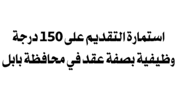 رابط استمارة التقديم على تعيينات عقود 150 ألف درجة وظيفية بصفة عقد في محافظة بابل الشروط وطريقة التقديم