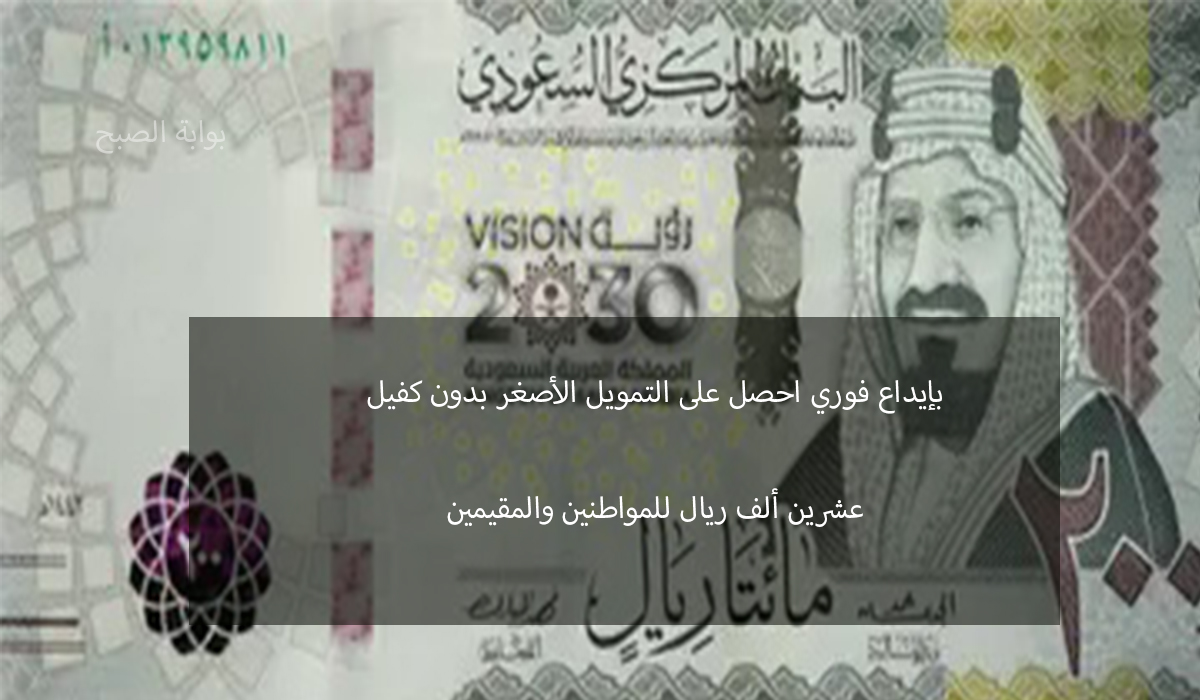 بإيداع فوري احصل على التمويل الأصغر 20 ألف ريال بدون كفيل للمقيم والمواطن من اليسر