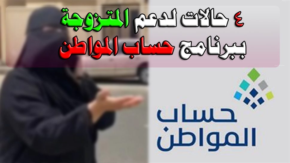حساب المواطن يتيح للمتزوجة التسجيل في البرنامج للدعم في 4 حالات فقط 5 حساب المواطن يتيح للمتزوجة التسجيل في البرنامج للدعم في 4 حالات فقط