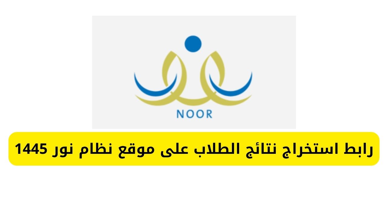 “NOOR” رابط استخراج نتائج الطلاب على موقع نظام نور 1445 الفصل الدراسي الأول