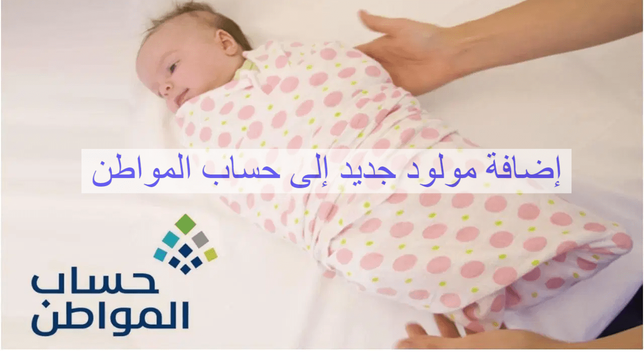 إضافة مولود في حساب المواطن للاستفادة من الدعم 1445هـ .. الرابط والخطوات