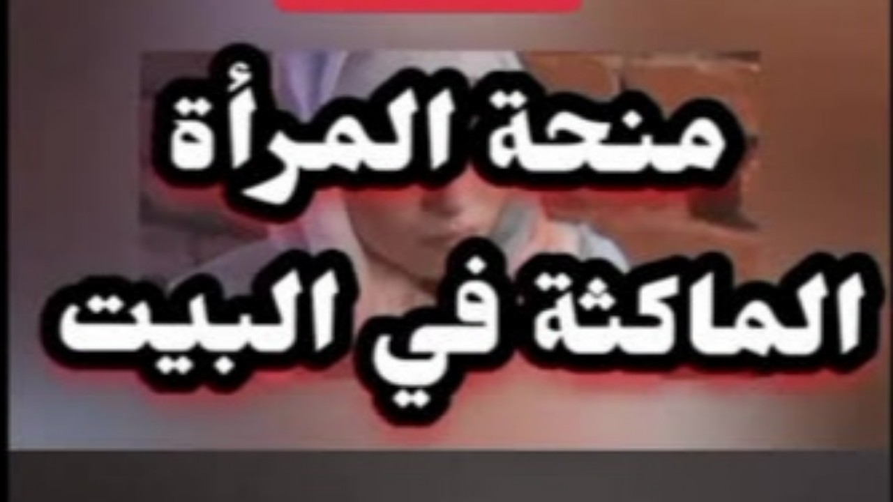 قدمي الآن.. شروط منحة المرأة الماكثة بالبيت 2023 ورابط التقديم