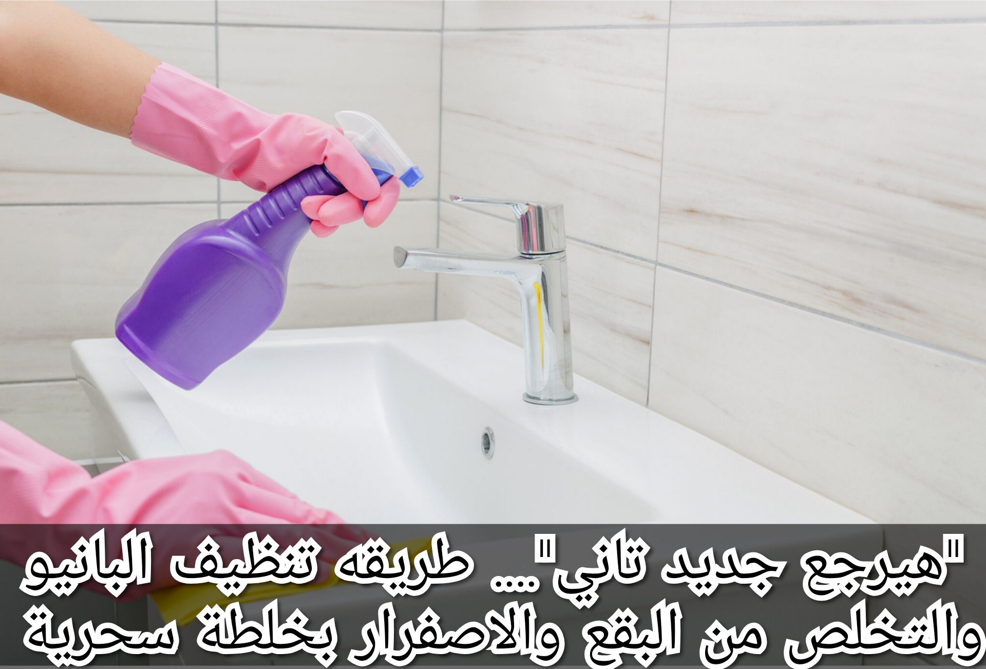 "هيرجع جديد تاني".... طريقة تنظيف البانيو والتخلص من البقع والاصفرار بخلطة سحرية 5 “هيرجع جديد تاني”…. طريقة تنظيف البانيو والتخلص من البقع والاصفرار بخلطة سحرية