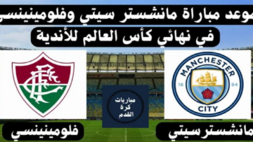 “النهائي المنتظر”.. موعد مباراة مانشستر سيتي وفلومينينسي البرازيلي في كأس العالم للأندية 2023 والقنوات الناقلة