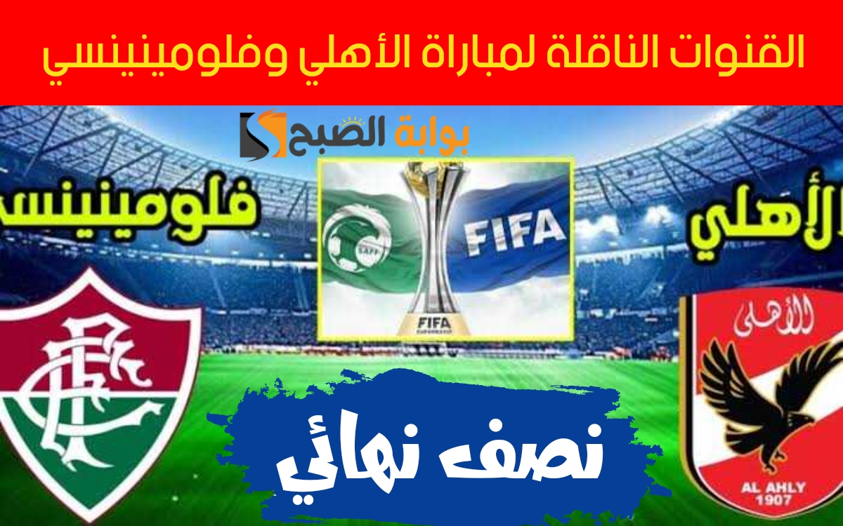 “الحق نزل التردد حالاً”.. ترددات القنوات الناقلة لمباراة الأهلي وفلومينينسي البرازيلي في نصف نهائي كأس العالم للأندية 2023
