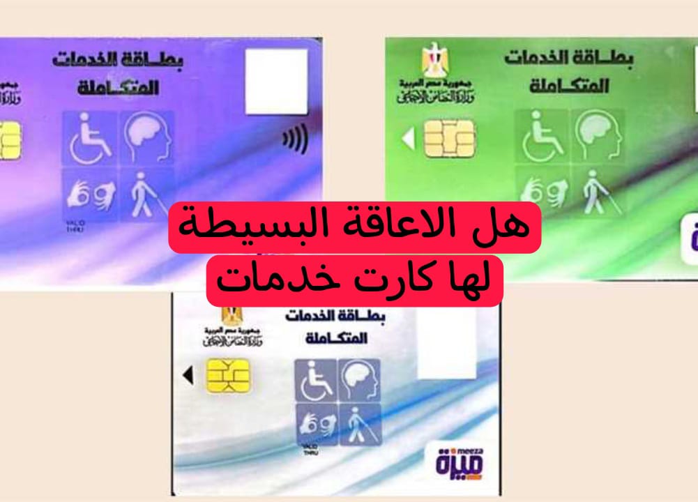 بعد القرارات الوزارية الأخيرة هل الاعاقة البسيطة لها كارت خدمات في العام الجديد 5 بعد القرارات الوزارية الأخيرة هل الاعاقة البسيطة لها كارت خدمات في العام الجديد