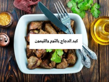 أسهل أكلة اقتصادية.. طريقة عمل كبد الدجاج بالثوم والليمون خطوة بخطوة
