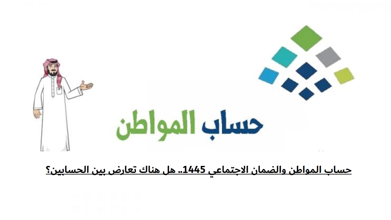 حساب المواطن والضمان الاجتماعي 1445.. هل هناك تعارض بين الحسابين؟ 5 حساب المواطن والضمان الاجتماعي 1445.. هل هناك تعارض بين الحسابين؟