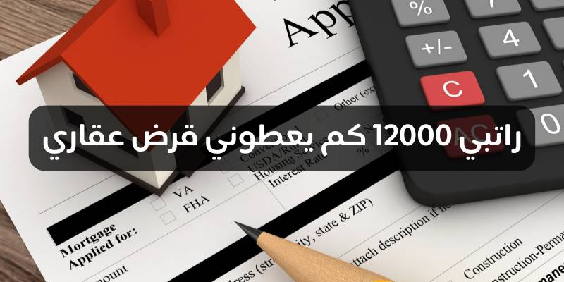 اذا راتبي 12000 كم يعطوني قرض عقاري؟ 5 اذا راتبي 12000 كم يعطوني قرض عقاري؟