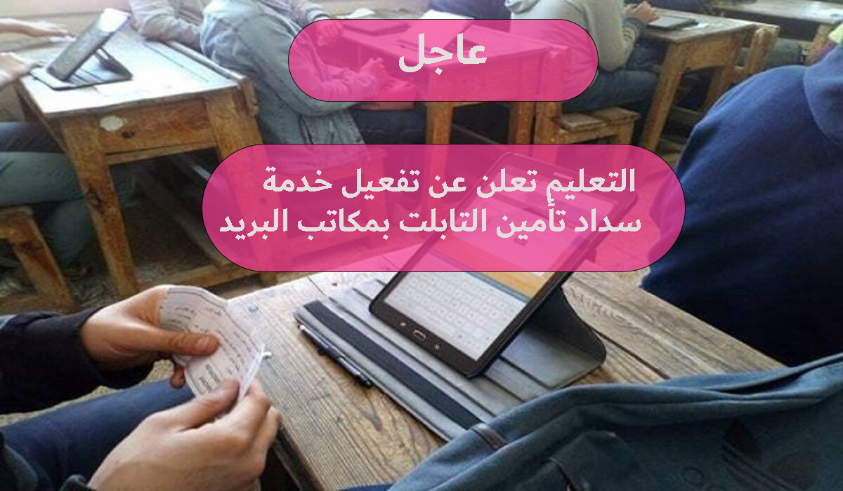 عاجل التعليم تعلن عن تفعيل خدمة سداد تأمين التابلت بمكاتب البريد 2023 5 عاجل التعليم تعلن عن تفعيل خدمة سداد تأمين التابلت بمكاتب البريد 2023