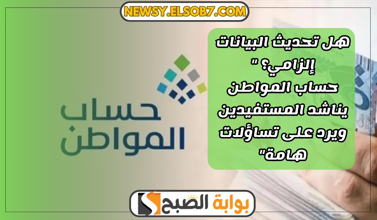 هل تحديث البيانات إلزامي؟ "حساب المواطن يناشد المستفيدين ويرد على تساؤلات هامة" 5 هل تحديث البيانات إلزامي؟ “حساب المواطن يناشد المستفيدين ويرد على تساؤلات هامة”