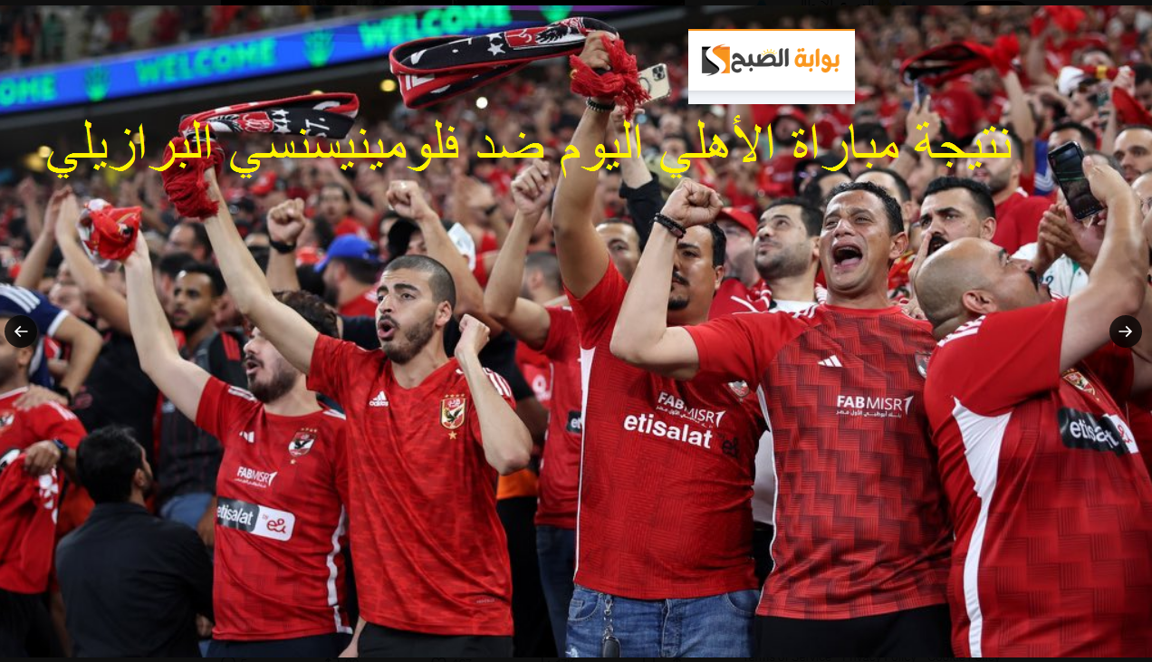 0-2 : هنا نتيجة مباراة الأهلي وفلومينينسي البرازيلي اليوم في كأس العالم للأندية والتشكيل الرسمي للأهلي 5 0-2 : هنا نتيجة مباراة الأهلي وفلومينينسي البرازيلي اليوم في كأس العالم للأندية والتشكيل الرسمي للأهلي