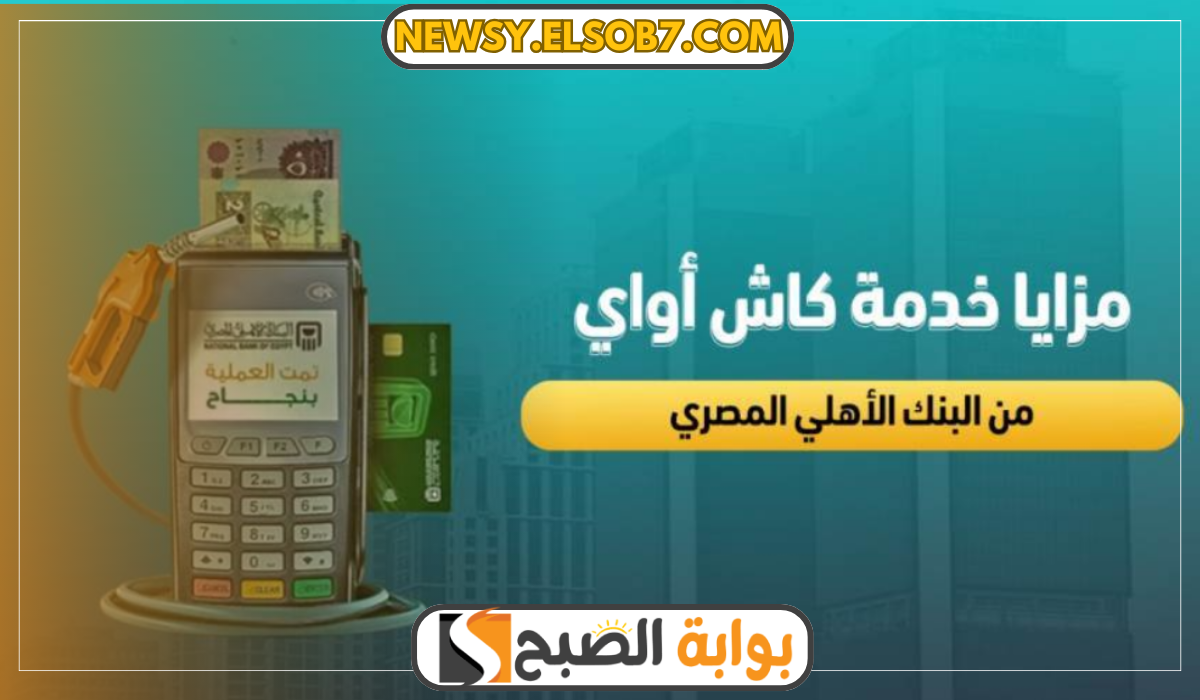 “خدمة كاش أواي” أحدث طريقة لسحب مرتبك دون صراف آلى أو الذهاب للبنك تعرف عليها
