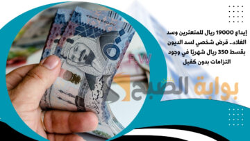إيداع 19000 ريال للمتعثرين وسد الغلاء.. قرض شخصي لسد الديون بقسط 350 ريال شهريًا في وجود التزامات بدون كفيل