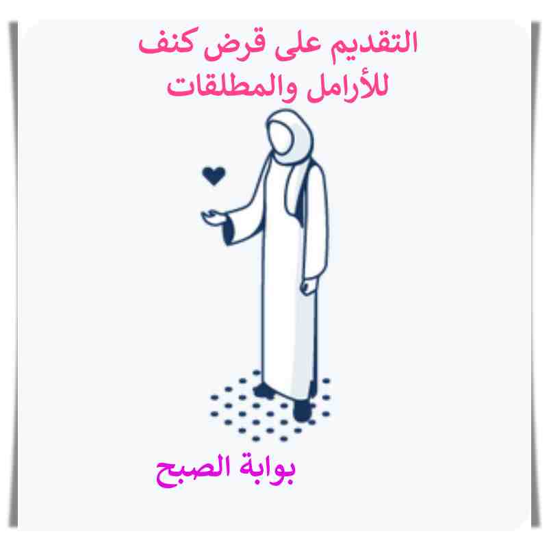 قرض كنف للارامل والمطلقات ومن تستطيع التقديم عليه