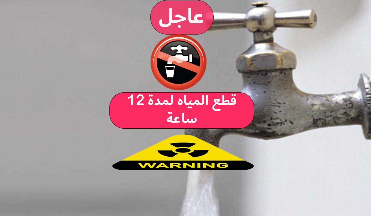 عاجل قطع المياه لمدة 12 ساعة في هذه المناطق اعمل حسابك وخزن الميه الي هتحتاجها بسرعة