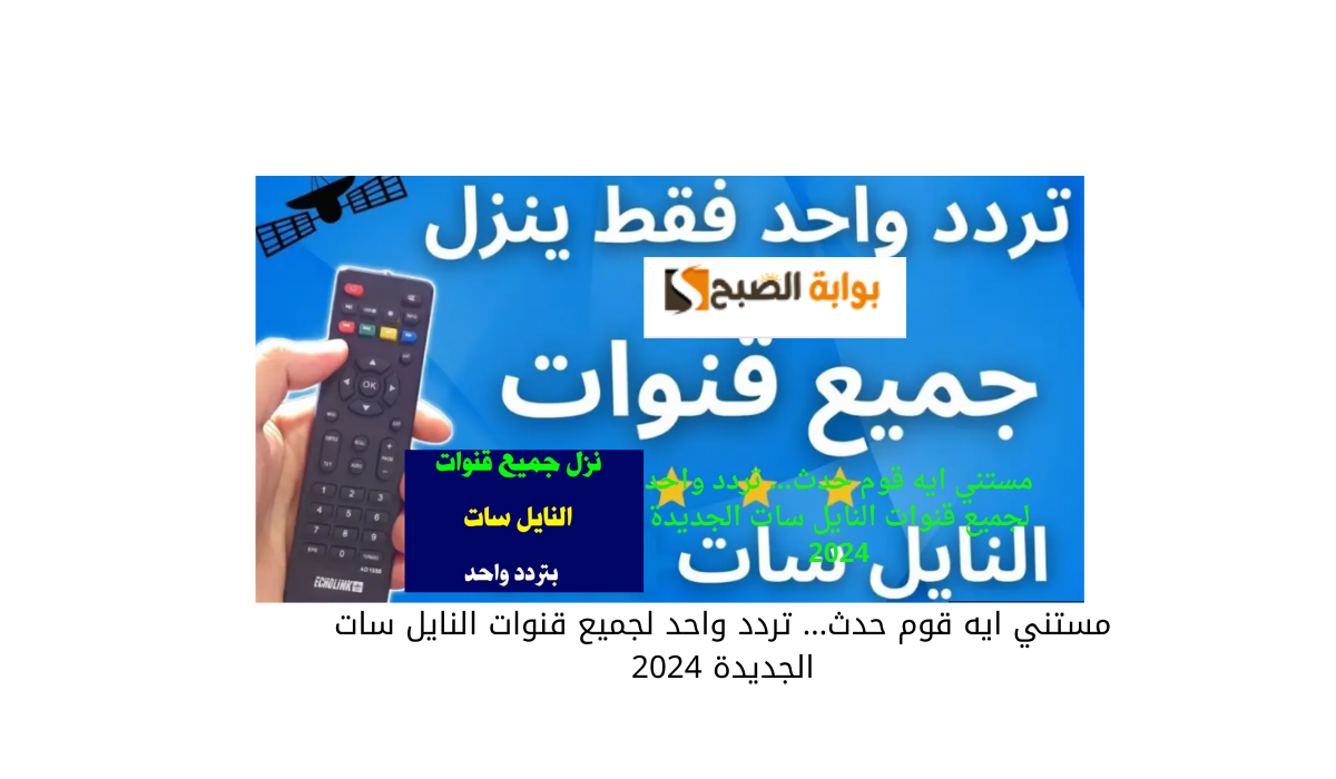 مستني ايه قوم حدث… تردد واحد لجميع قنوات النايل سات الجديدة 2025 5 مستني ايه قوم حدث… تردد واحد لجميع قنوات النايل سات الجديدة 2025