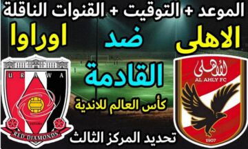 موعد وتوقيت والقنوات الناقلة لمباراة الأهلي المصري وأوراوا ريدز الياباني كأس العالم للأندية 2023