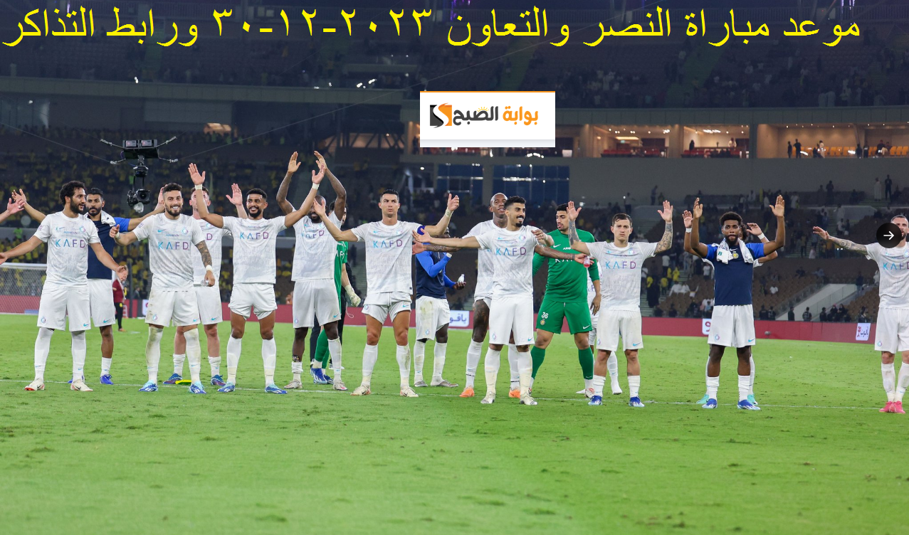 مباراة ثأرية : موعد مباراة النصر والتعاون القادمة 2023-12-30 في دوري روشن ورابط حجز التذاكر