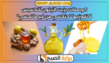 5 وصفات بزيت الزيتون للتخسيس لا تفوتيها “حتخسي من غير ما تحسي”