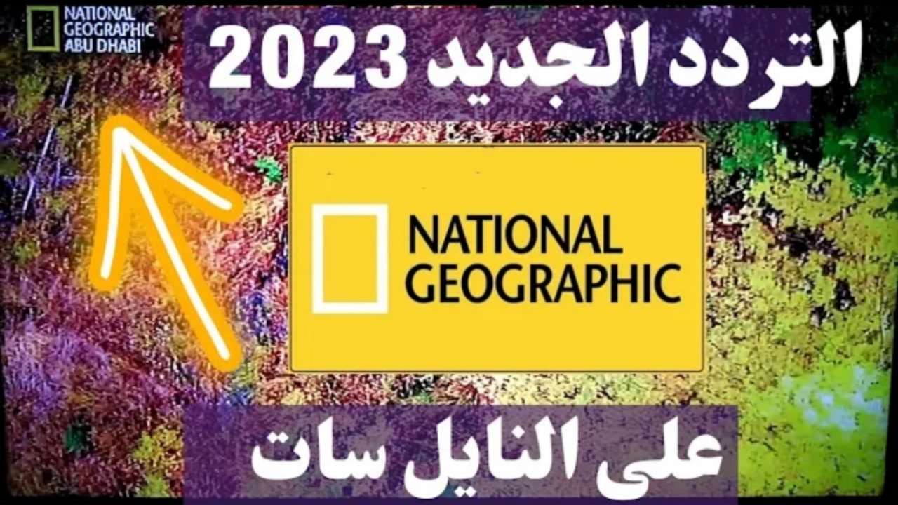 اضبط الآن تردد قناة ناشيونال جيوغرافيك 2024 على القمر الصناعي نايل سات مجانا وفي ثواني
