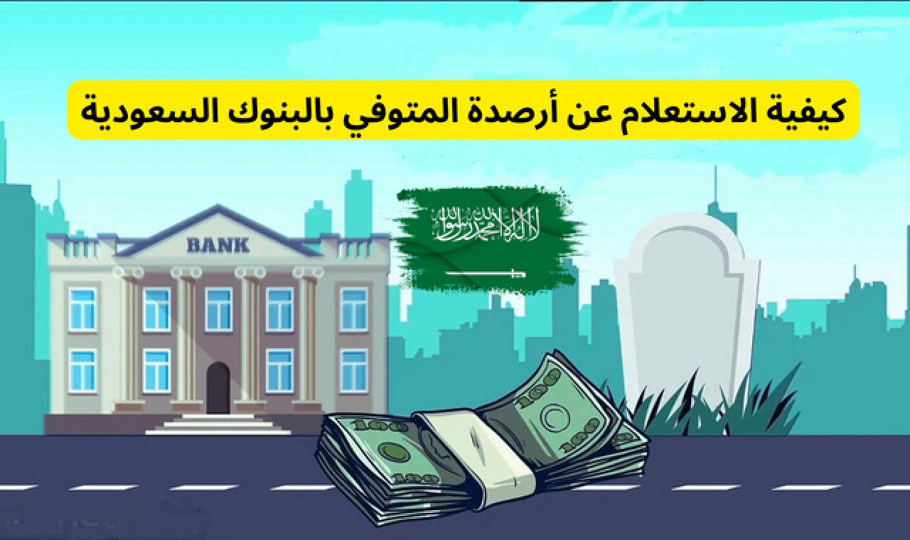 كيفية الاستعلام عن أرصدة المتوفى بالبنوك السعودية 1445هـ .. والشروط والمستندات المطلوبة 5 كيفية الاستعلام عن أرصدة المتوفى بالبنوك السعودية 1445هـ .. والشروط والمستندات المطلوبة