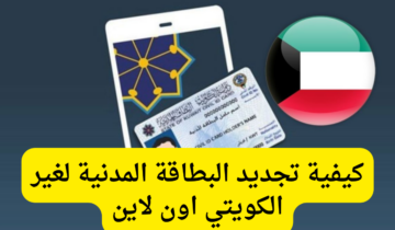 تجديد البطاقة المدنية لغير الكويتي أون لاين 2024 .. والمستندات المطلوبة