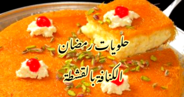 حلويات رمضان… طريقة عمل الكنافة بالقشطة بكل أسرارها وتفاصيلها؟!! 