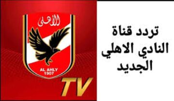 تردد قناة الأهلي الجديد 2024 نايل سات ” تابع أخبار القلعة الحمراء لحظة بلحظة “
