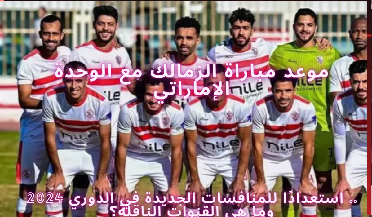 موعد مباراة الزمالك مع الوحدة الإماراتي.. استعدادًا للمنافسات الجديدة في الدوري 2024 5 موعد مباراة الزمالك مع الوحدة الإماراتي.. استعدادًا للمنافسات الجديدة في الدوري 2024