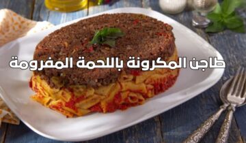 طريقة عمل طاجن المكرونة باللحمة المفرومة على أصولها بطعم ألذ من المطاعم
