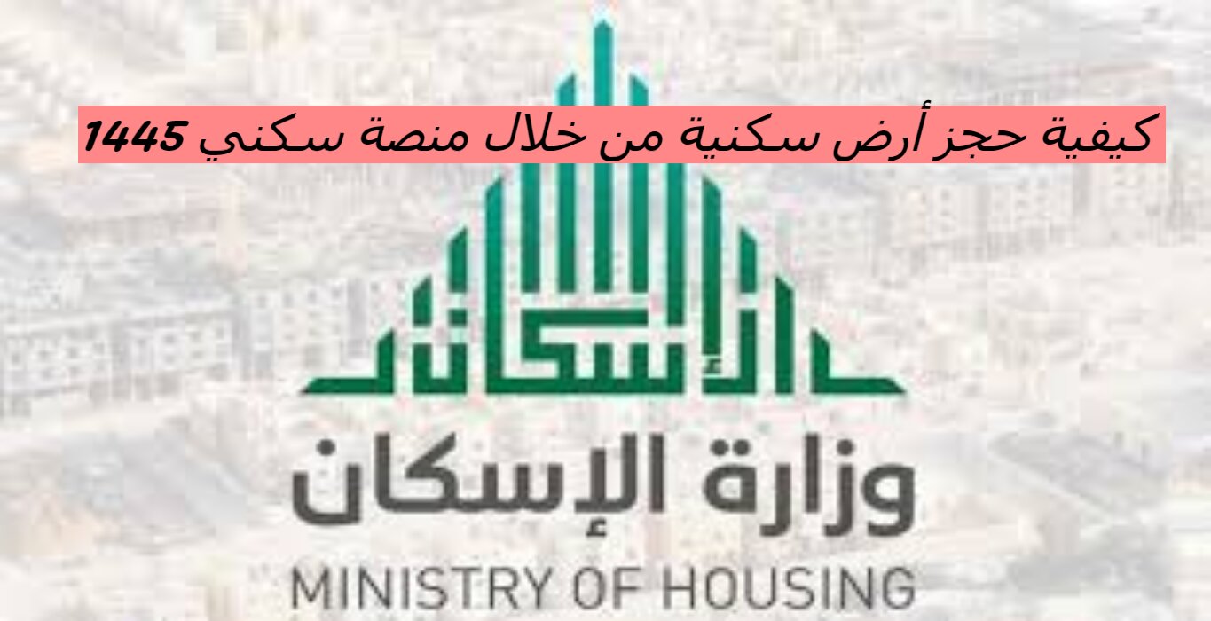 كيفية حجز أرض سكنية من خلال منصة سكني 1445..رابط حجز أرض سكنية مجانية في السعودية
