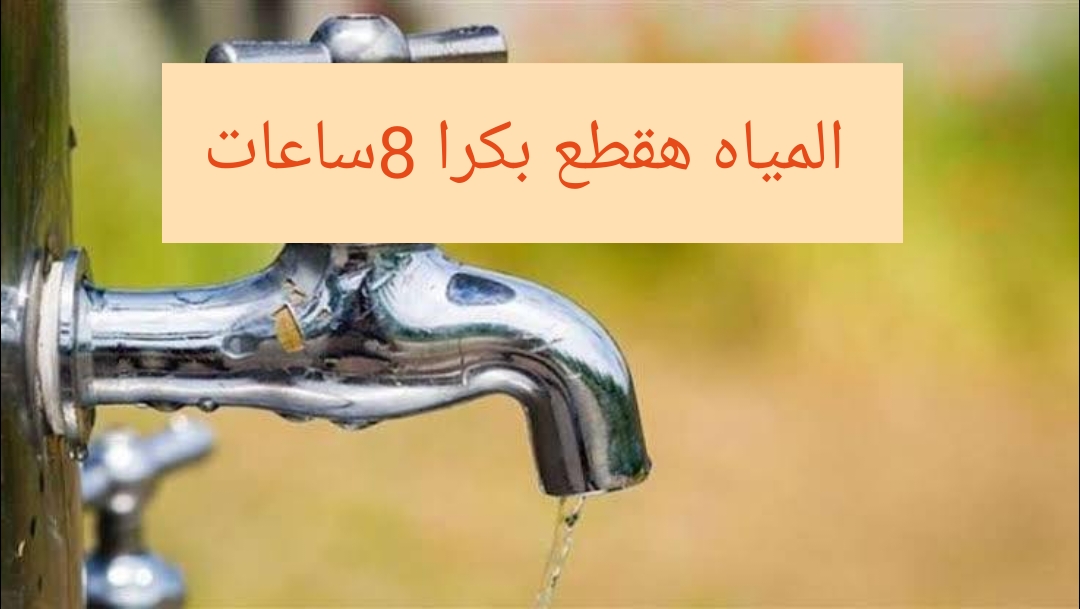 "المياه هتقطع اعمل حسابك".. قطع المياه غدا لمدة 8 ساعات لهذه المناطق!! اعرفها فورا 5 “المياه هتقطع اعمل حسابك”.. قطع المياه غدا لمدة 8 ساعات لهذه المناطق!! اعرفها فورا