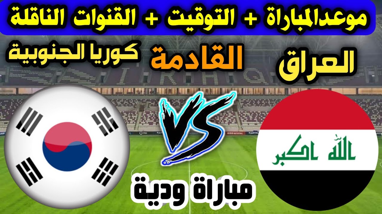موعد مباراة العراق وكوريا الجنوبية والقنوات الناقلة لها في تصفيات كأس آسيا 2024