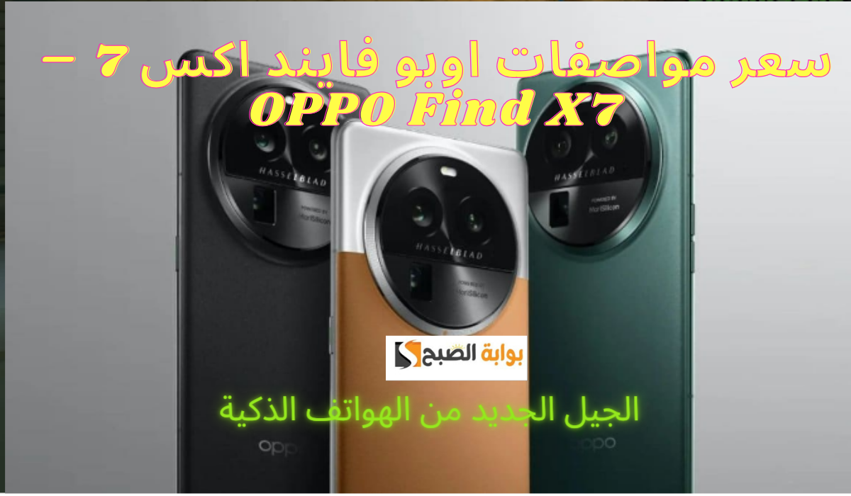 مزايا اوبو فايند اكس 7 – OPPO Find X7 الجيل الجديد من الهواتف الذكية
