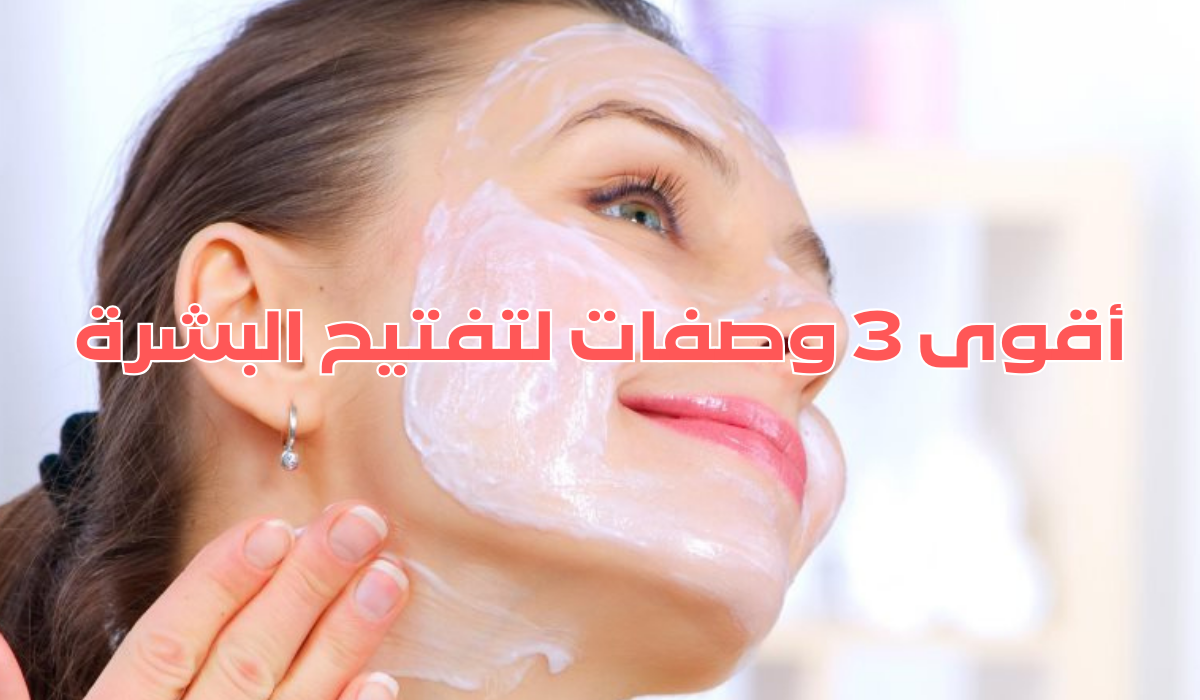 3 وصفات لتفتيح البشرة تمتعي ببشرة صافية وناعمة.. هتلاحظي الفرق بنفسك 5 3 وصفات لتفتيح البشرة تمتعي ببشرة صافية وناعمة.. هتلاحظي الفرق بنفسك
