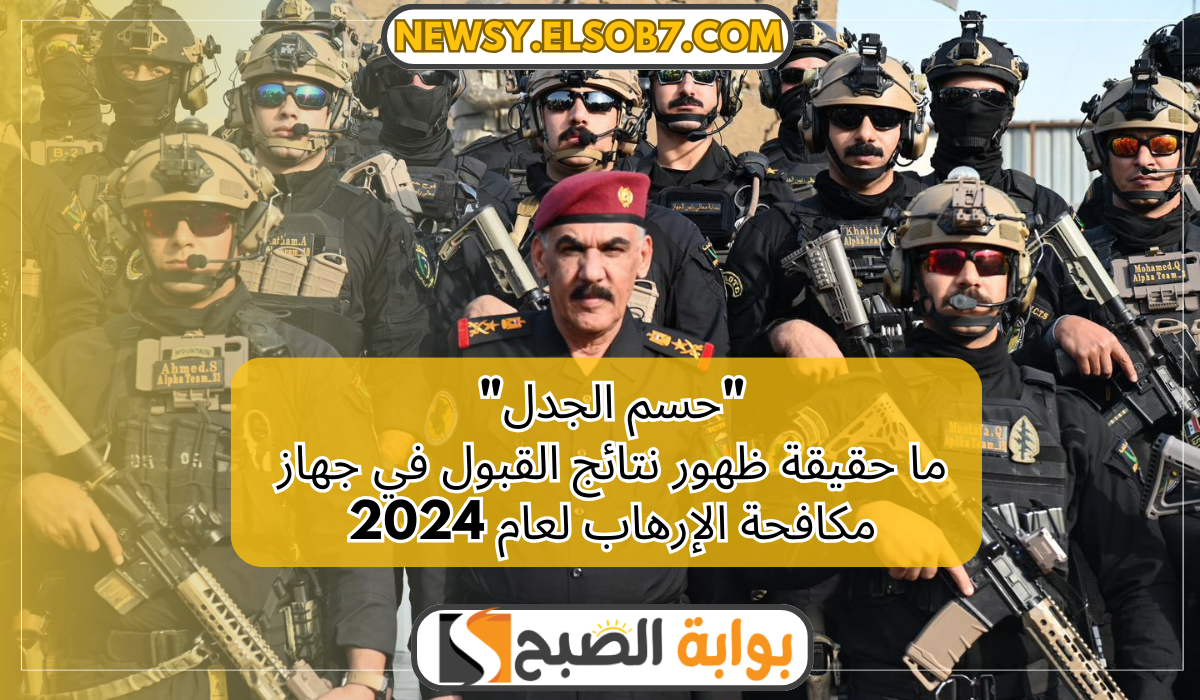 "حسم الجدل" ما حقيقة ظهور نتائج القبول في جهاز مكافحة الإرهاب لعام 2024 5 “حسم الجدل” ما حقيقة ظهور نتائج القبول في جهاز مكافحة الإرهاب لعام 2024