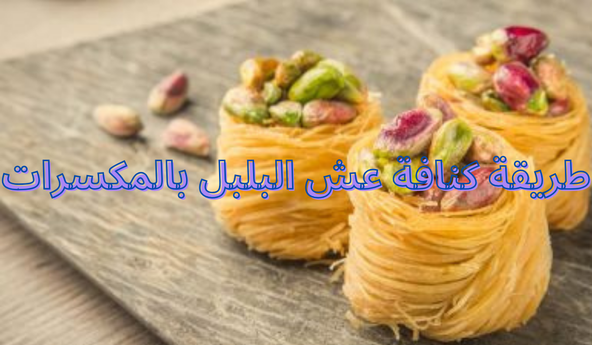 طريقة كنافة عش البلبل بالمكسرات بألذ نكهة وأحلى مذاق "جربيها وفاجئي عائلتك" 5 طريقة كنافة عش البلبل بالمكسرات بألذ نكهة وأحلى مذاق “جربيها وفاجئي عائلتك”