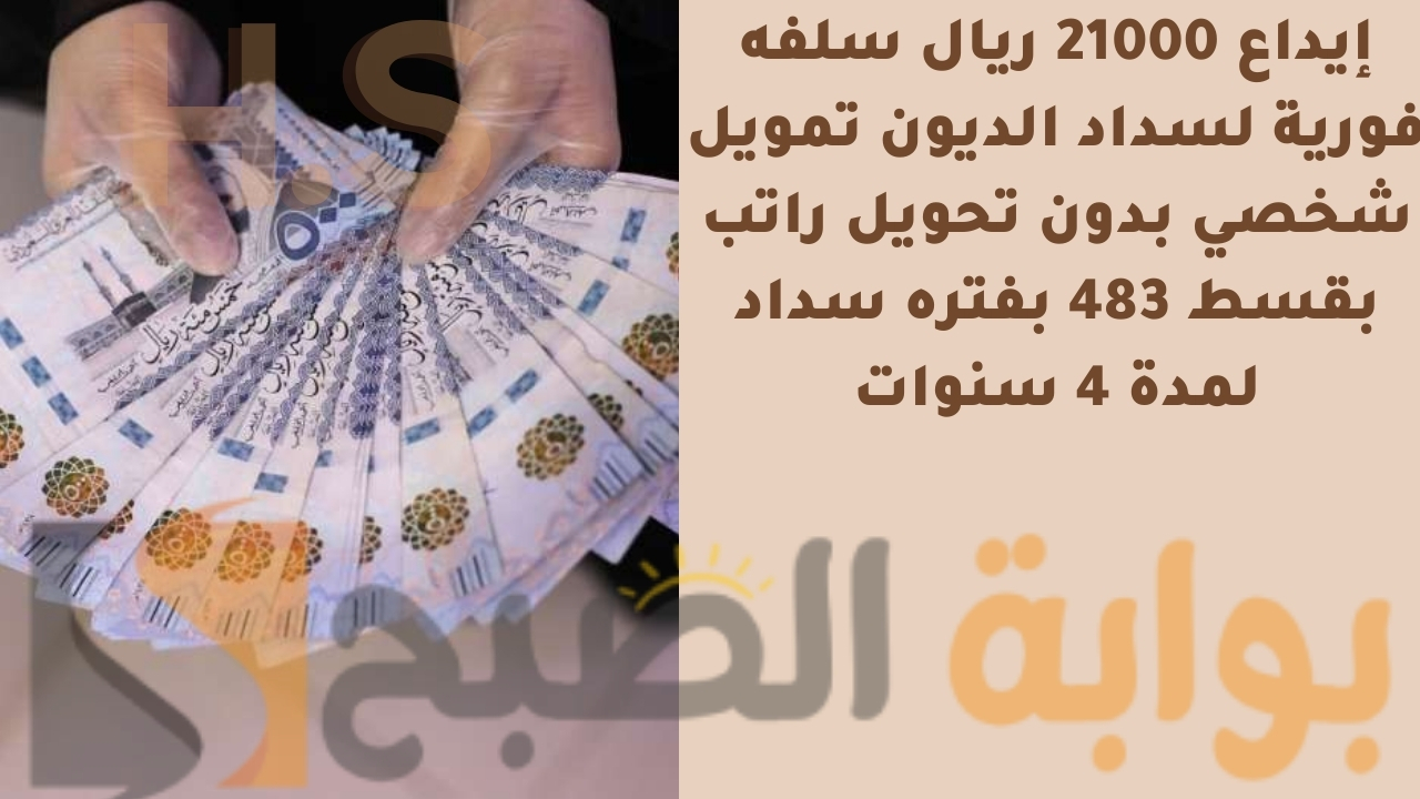 إيداع 21000 ريال سلفه فورية لسداد الديون تمويل شخصي بدون تحويل راتب بقسط 483 بفتره سداد لمدة 4 سنوات 5 إيداع 21000 ريال سلفه فورية لسداد الديون تمويل شخصي بدون تحويل راتب بقسط 483 بفتره سداد لمدة 4 سنوات