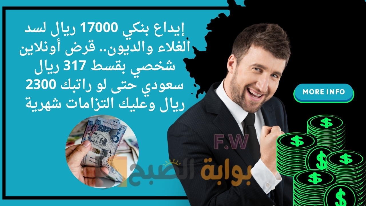 إيداع بنكي 17000 ريال لسد الغلاء والديون.. قرض أونلاين شخصي بقسط 317 ريال سعودي حتى لو راتبك 2300 ريال وعليك التزامات شهرية 5 إيداع بنكي 17000 ريال لسد الغلاء والديون.. قرض أونلاين شخصي بقسط 317 ريال سعودي حتى لو راتبك 2300 ريال وعليك التزامات شهرية