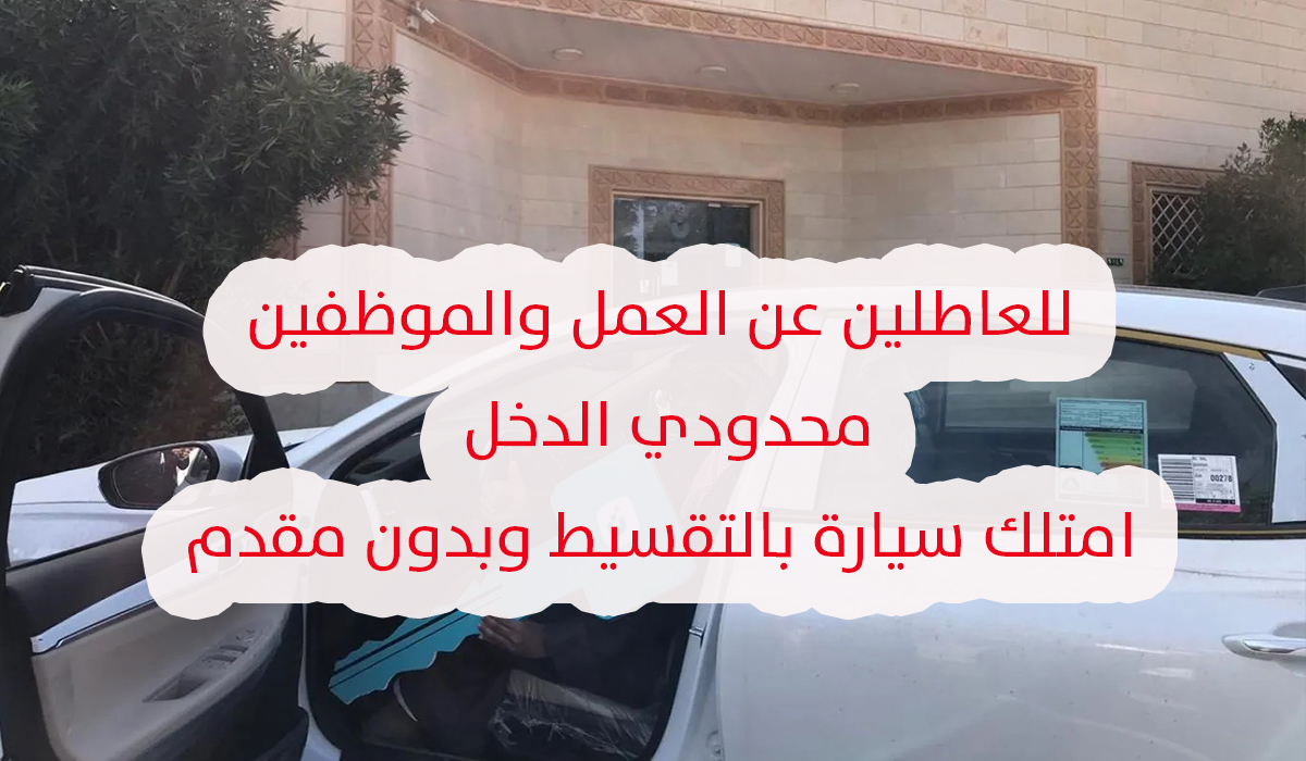 للعاطلين والموظف محدود الدخل امتلك سيارة بالتقسيط المريح وبدون مقدم من بنك التنمية 5 للعاطلين والموظف محدود الدخل امتلك سيارة بالتقسيط المريح وبدون مقدم من بنك التنمية