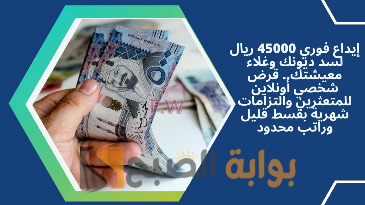 إيداع فوري 45000 ريال لسد ديونك وغلاء معيشتك.. قرض شخصي أونلاين للمتعثرين والتزامات شهرية بقسط قليل وراتب محدود 5 إيداع فوري 45000 ريال لسد ديونك وغلاء معيشتك.. قرض شخصي أونلاين للمتعثرين والتزامات شهرية بقسط قليل وراتب محدود