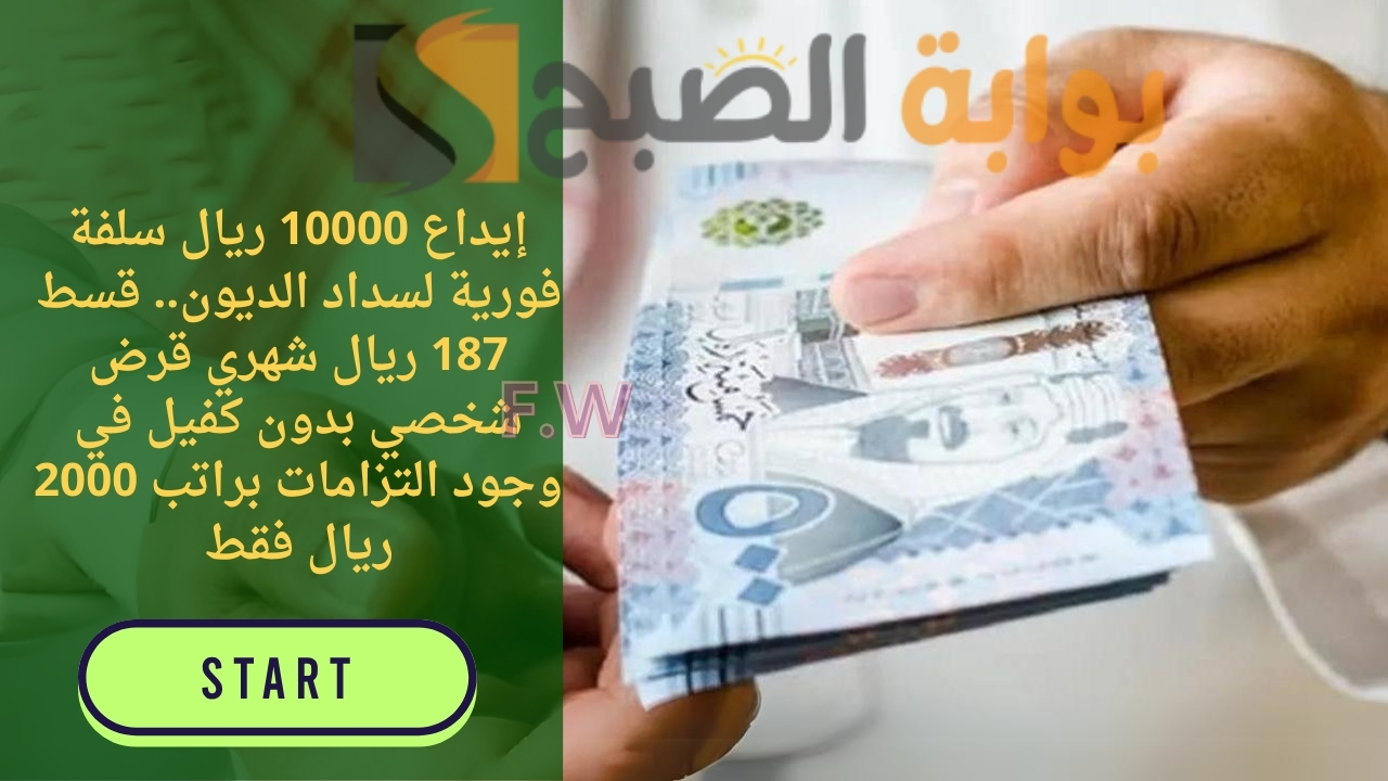 إيداع 10000 ريال سلفة فورية لسداد الديون.. قسط 187 ريال شهري قرض شخصي بدون كفيل في وجود التزامات براتب 2000 ريال فقط 5 إيداع 10000 ريال سلفة فورية لسداد الديون.. قسط 187 ريال شهري قرض شخصي بدون كفيل في وجود التزامات براتب 2000 ريال فقط