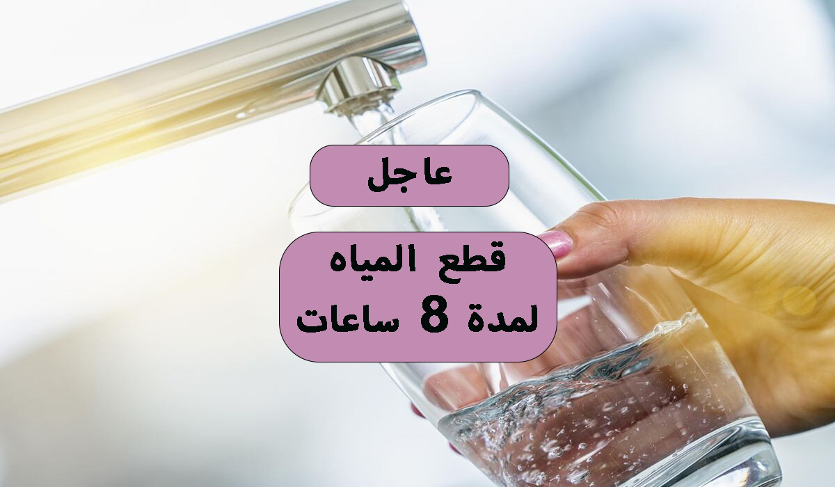 عاجل قطع المياه لمدة 8 ساعات في هذا الموعد قوم خزن شوية ميه لتعطش 5 عاجل قطع المياه لمدة 8 ساعات في هذا الموعد قوم خزن شوية ميه لتعطش