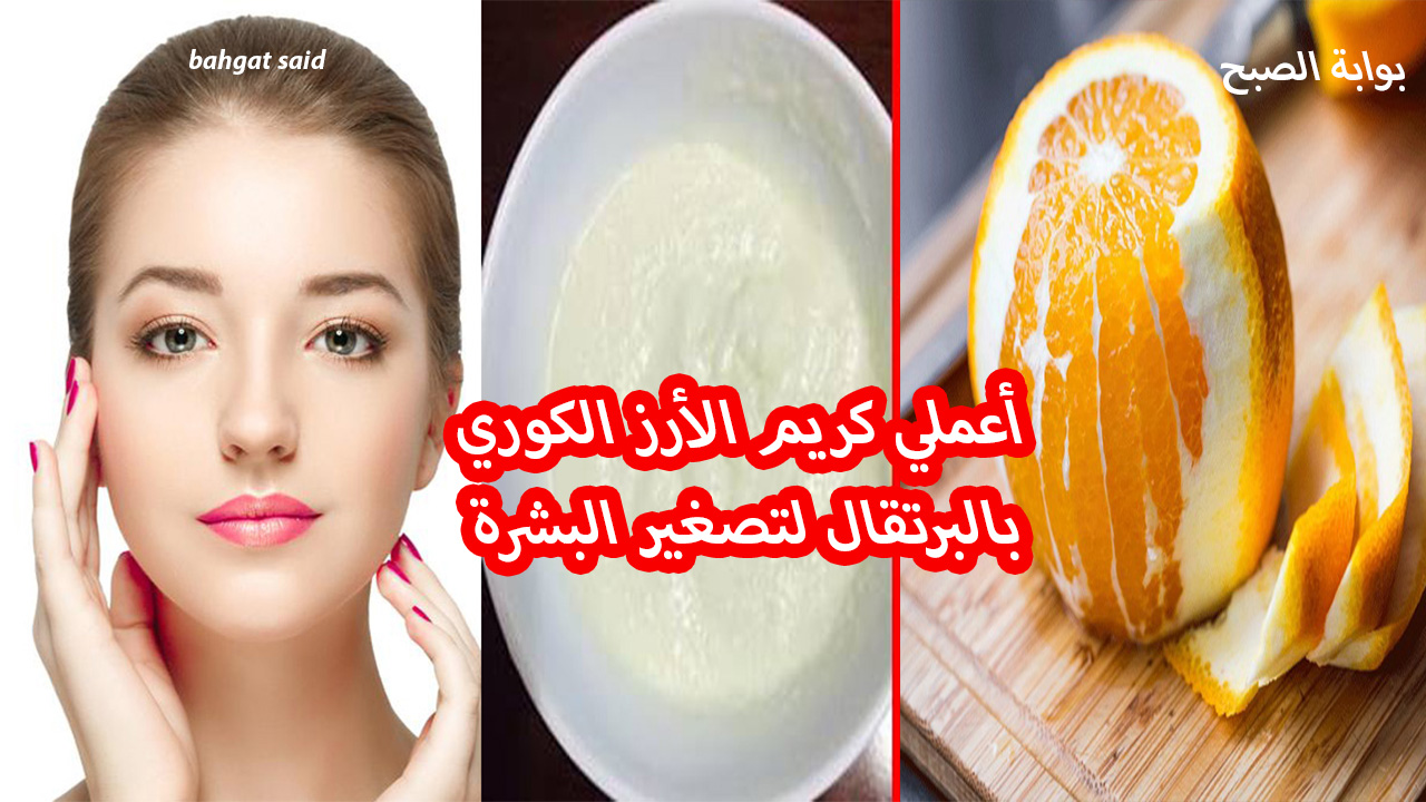 أعملي كريم الأرز الكوري بالبرتقال لتصغير البشرة وتبيضها في أسرع وقت 5 أعملي كريم الأرز الكوري بالبرتقال لتصغير البشرة وتبيضها في أسرع وقت